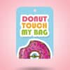 Donut Touch My Bag