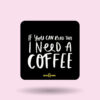 I Need Coffee Coaster